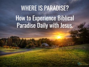 Where is Paradise? Bible Says It Is in This Life to Be Enjoyed Now