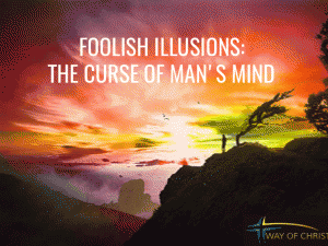 Foolish Illusions: the Curse of Man’s Mind