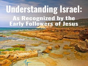 Understanding Israel: As Recognized by the Early Followers of Jesus