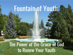 Fountain of Youth: Power of the Grace of God
