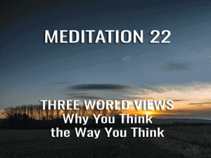 Day 22: Three Worldviews: Why You Think the Way You Think