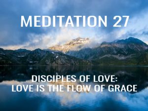 Day 27: Disciples of Love: Love is the Flow of Grace
