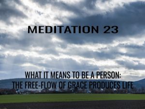 Day 23: What It Means to Be a Person: the Flow of Grace Produces Life