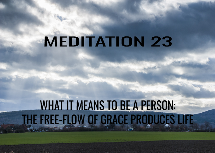 Day 23: What it Means to be a Person: The Free-Flow of Grace Produces Life