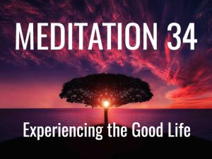 Day 34 Meditation: Three Noble Truths of Experiencing the Good Life