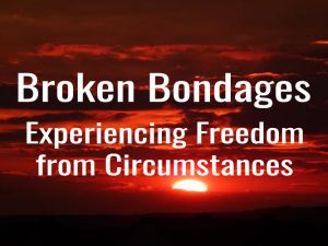 Broken Bondages: Experiencing Freedom from Circumstances